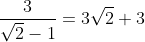 \frac{3}{\sqrt{2}-1}=3\sqrt{2}+3